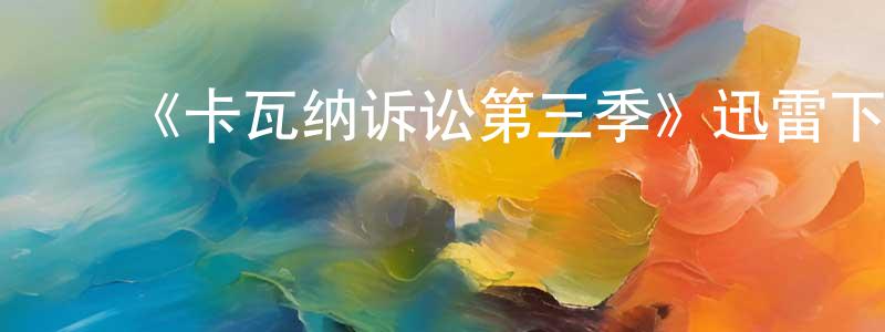 ﻿曹子丹的网络影视资源,﻿《卡瓦纳诉讼第三季》迅雷下载/在线观看-犯罪历史-美剧天堂